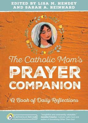 The Catholic Mom's Prayer Companion: A Book of Daily Reflections by Hendey, Lisa M.