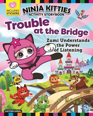 Ninja Kitties Trouble at the Bridge Activity Storybook: Zumi Understands the Power of Listening by Harai, Kayomi