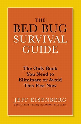 The Bed Bug Survival Guide: The Only Book You Need to Eliminate or Avoid This Pest Now by Eisenberg, Jeff