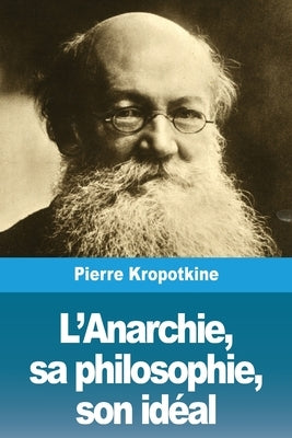 L'Anarchie, sa philosophie, son idéal by Kropotkine, Pierre