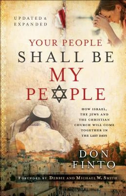 Your People Shall Be My People: How Israel, the Jews and the Christian Church Will Come Together in the Last Days by Finto, Don
