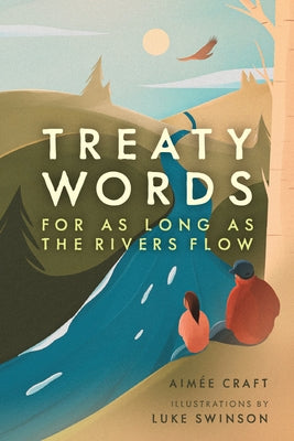 Treaty Words: For as Long as the Rivers Flow by Craft, Aim&#233;e