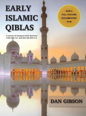 Early Islamic Qiblas: A survey of mosques built between 1AH/622 C.E. and 263 AH/876 C.E. by Dan, Gibson