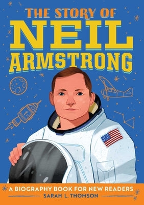 The Story of Neil Armstrong: A Biography Book for New Readers by Thomson, Sarah L.