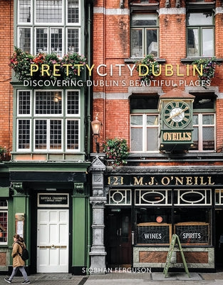 Prettycitydublin: Discovering Dublin's Beautiful Places by Ferguson, Siobhan