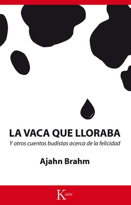 La Vaca Que Lloraba: Y Otros Cuentos Budistas Acerca de la Felicidad by Brahm, Ajahn