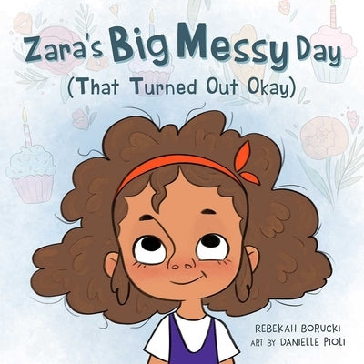 Zara's Big Messy Day (That Turned Out Okay) by Borucki, Rebekah
