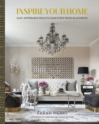 Inspire Your Home: Easy Affordable Ideas to Make Every Room Glamorous by Merhi, Farah