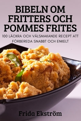 Bibeln Om Fritters Och Pommes Frites by Frida Ekstr&#246;m