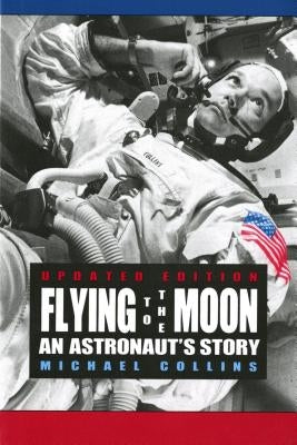 Flying to the Moon: An Astronaut's Story by Collins, Michael