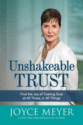 Unshakeable Trust: Find the Joy of Trusting God at All Times, in All Things by Meyer, Joyce