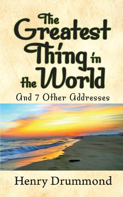 The Greatest Thing in the World and 7 Other Addresses by Drummond, Henry