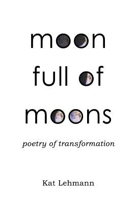 Moon Full of Moons: Poetry of Transformation by Lehmann, Kat