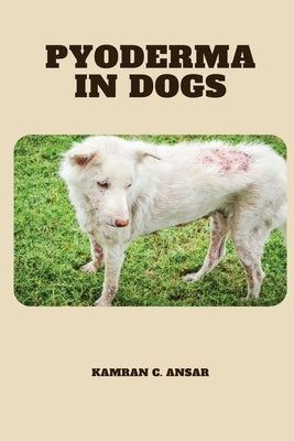 Pyoderma in Dogs by Ansar, Kamran C.