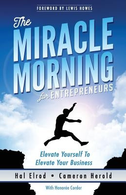 The Miracle Morning for Entrepreneurs: Elevate Your SELF to Elevate Your BUSINESS by Herold, Cameron