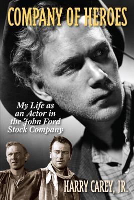 Company of Heroes: My Life as an Actor in the John Ford Stock Company by Carey, Harry, Jr.