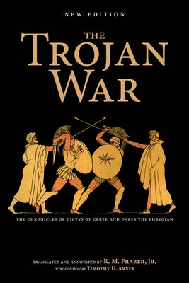 The Trojan War, New Edition: The Chronicles of Dictys of Crete and Dares the Phrygian by Frazer, Richard M.