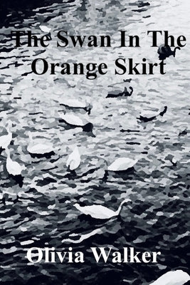 The Swan In The Orange Skirt by Walker, Olivia