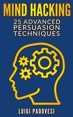 Mind Hacking: 25 Advanced Persuasion Techniques by Padovesi, Luigi