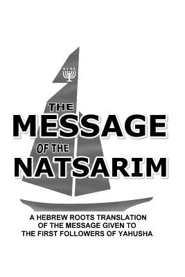 Message Of The Natsarim: A Hebrew Roots Translation Of The Message Given To The First Followers Of Yahusha by White, Lew