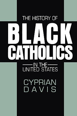 The History of Black Catholics in the United States by Davis, Cyprian