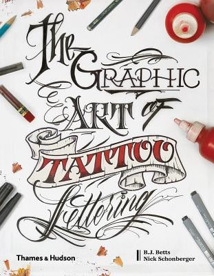 Graphic Art of Tattoo Lettering: A Visual Guide to Contemporary Styles and Designs by Betts, Bj