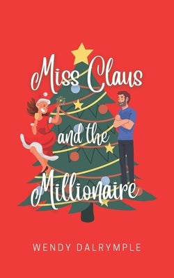 Miss Claus and the Millionaire: A Sweet Christmas Romance by Dalrymple, Wendy