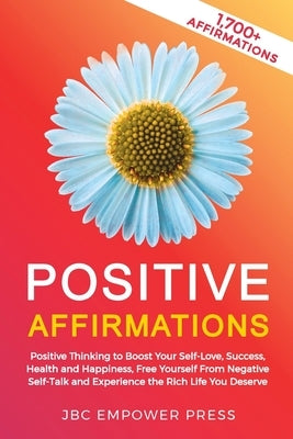 Positive Affirmations: Positive Thinking to Boost Your Self-Love, Success, Health and Happiness, Free Yourself From Negative Self-Talk and Ex by Jbc Empower Press