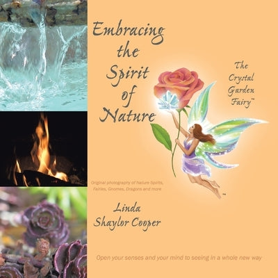Embracing the Spirit of Nature: Open your senses and your mind to seeing in a whole new way. by Shaylor Cooper, Linda