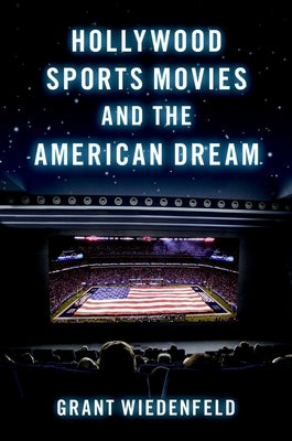 Hollywood Sports Movies and the American Dream by Wiedenfeld, Grant