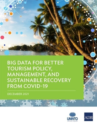 Big Data for Better Tourism Policy, Management, and Sustainable Recovery from COVID-19 by Asian Development Bank