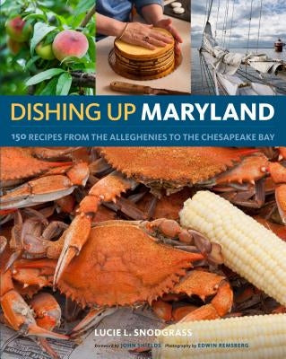 Dishing Up(r) Maryland: 150 Recipes from the Alleghenies to the Chesapeake Bay by Snodgrass, Lucie