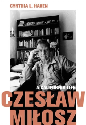 Czeslaw Milosz: A California Life by Haven, Cynthia L.
