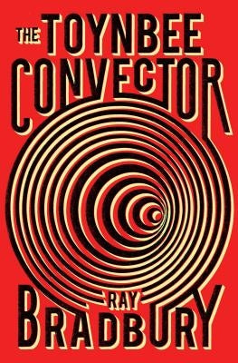 The Toynbee Convector by Bradbury, Ray D.