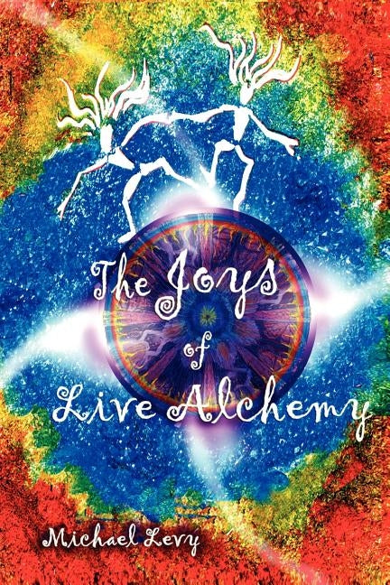 The Joys of Live Alchemy by Levy, Michael