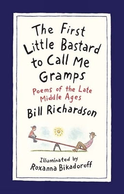 The First Little Bastard to Call Me Gramps: Poems of the Late Middle Ages by Richardson, Bill