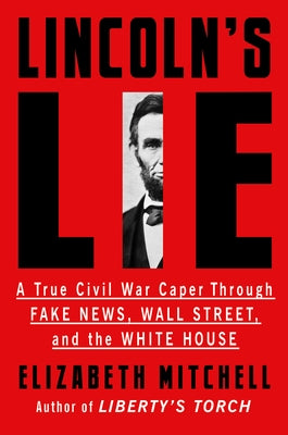 Lincoln's Lie: A True Civil War Caper Through Fake News, Wall Street, and the White House by Mitchell, Elizabeth