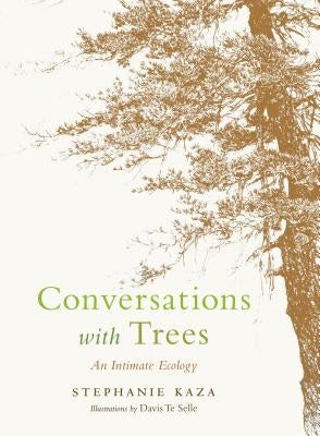 Conversations with Trees: An Intimate Ecology by Kaza, Stephanie