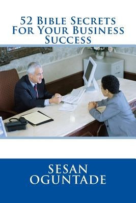 52 Bible Secrets For Your Business Success by Oguntade, Sesan