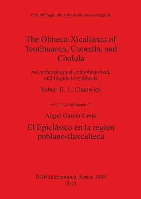 The Olmeca-Xicallanca of Teotihuacan, Cacaxtla, and Cholula: An archaeological, ethnohistorical, and linguistic synthesis by Chadwick, Robert E. L.