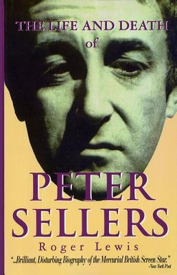 The Life and Death of Peter Sellers by Roger Lewis
