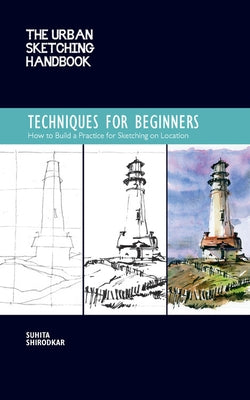 The Urban Sketching Handbook Techniques for Beginners: How to Build a Practice for Sketching on Location by Shirodkar, Suhita