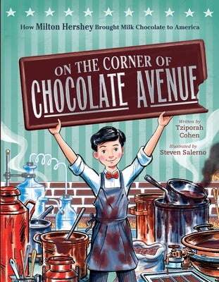 On the Corner of Chocolate Avenue: How Milton Hershey Brought Milk Chocolate to America by Cohen, Tziporah