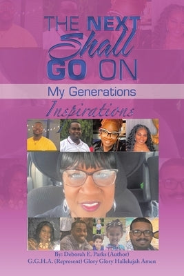 The Next Shall Go On: My Generations by Parks, Deborah E.