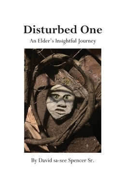 Disturbed One: An Elder's Insightful Journey by Spencer, David Sa-See, Sr.