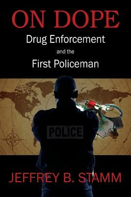 On Dope: Drug Enforcement and The First Policeman by Stamm, Jeffrey B.