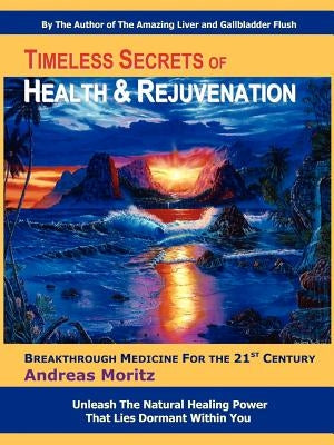 Timeless Secrets of Health and Rejuvenation by Moritz, Andreas