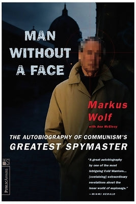 Man Without a Face: The Autobiography of Communism's Greatest Spymaster by Wolf, Markus