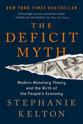 The Deficit Myth: Modern Monetary Theory and the Birth of the People's Economy by Kelton, Stephanie