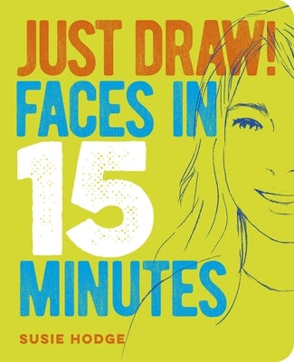 Just Draw! Faces in 15 Minutes by Hodge, Susie